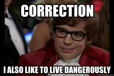 Correction i also like to live dangerously  Dangerously - Austin Powers