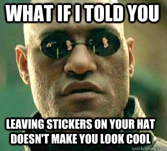 what if i told you leaving stickers on your hat doesn't make you look cool  Matrix Morpheus