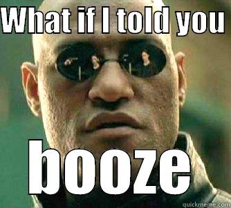 WHAT IF I TOLD YOU  BOOZE Matrix Morpheus