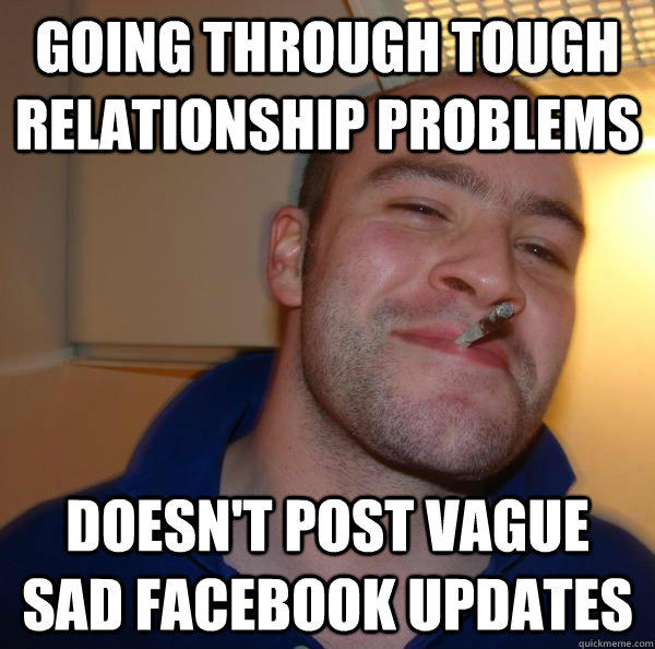 going through tough relationship problems doesn't post vague sad facebook updates  