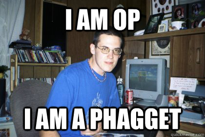 I am OP I AM A PHAGGET  Eliace meme