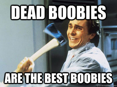 Dead Boobies Are the best boobies  