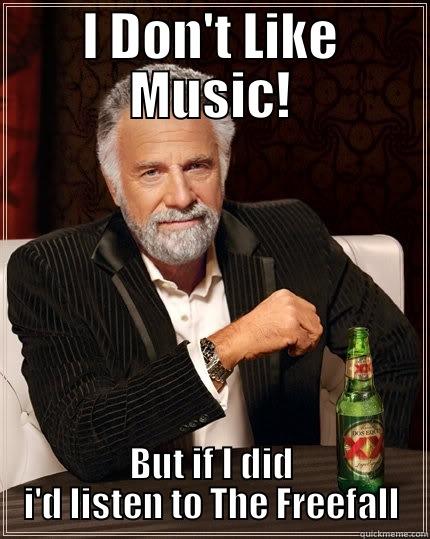 I Don't Like Music! - I DON'T LIKE MUSIC! BUT IF I DID I'D LISTEN TO THE FREEFALL The Most Interesting Man In The World