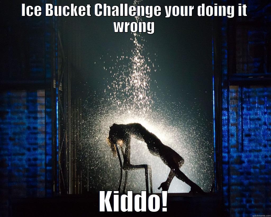 Flash Dance Ice Bucket - ICE BUCKET CHALLENGE YOUR DOING IT WRONG KIDDO! Misc