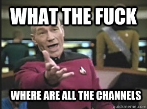 What the fuck Where are all the channels  Annoyed Picard