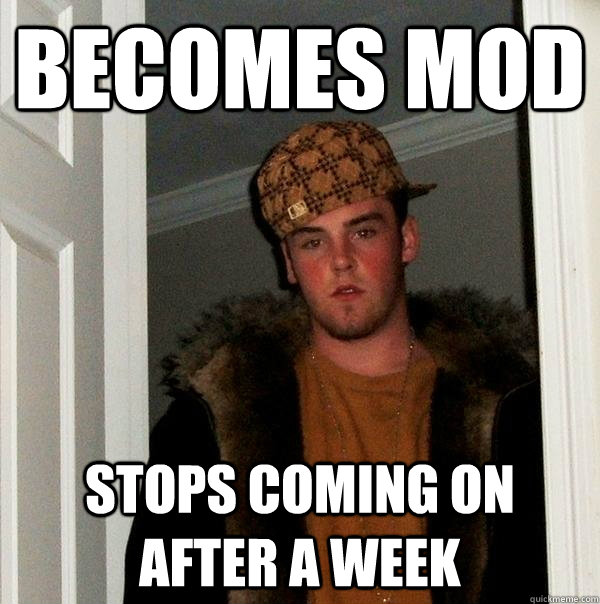 becomes mod stops coming on after a week  Scumbag Steve