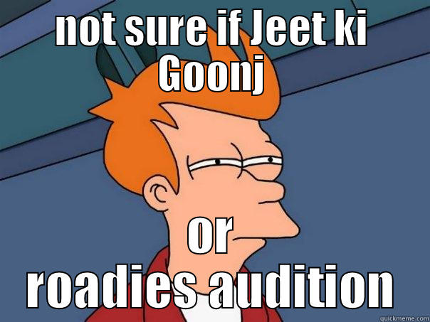 rajiv meme - NOT SURE IF JEET KI GOONJ OR ROADIES AUDITION Futurama Fry