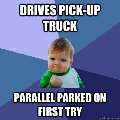 drives pick-up Truck parallel parked on first try  Success Kid