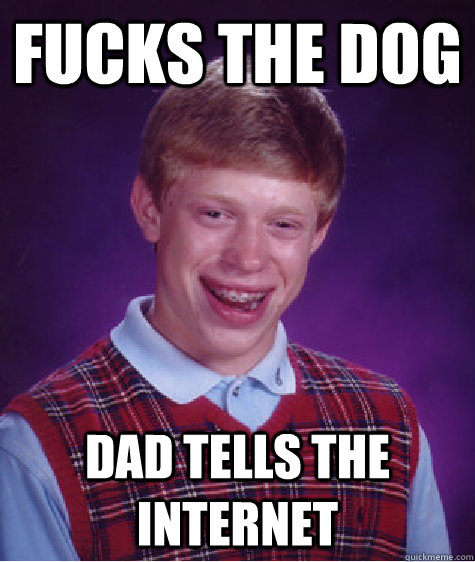 Fucks the dog Dad tells the internet  Bad Luck Brian