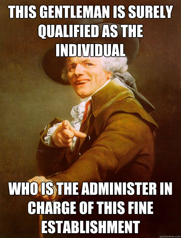 This gentleman is surely qualified as the individual﻿  who is the administer in charge of this fine establishment
  Joseph Ducreux