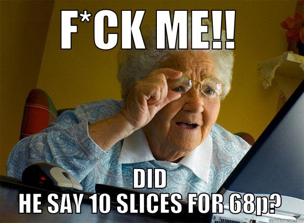 F*CK ME!! DID HE SAY 10 SLICES FOR 68P? Grandma finds the Internet