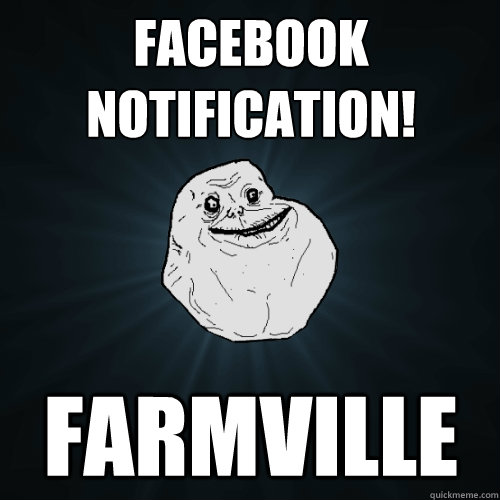 facebook notification! farmville  - facebook notification! farmville   Forever Alone