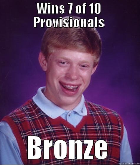 WINS 7 OF 10 PROVISIONALS BRONZE Bad Luck Brian