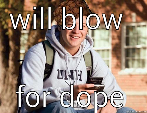 WILL BLOW  FOR DOPE College Freshman