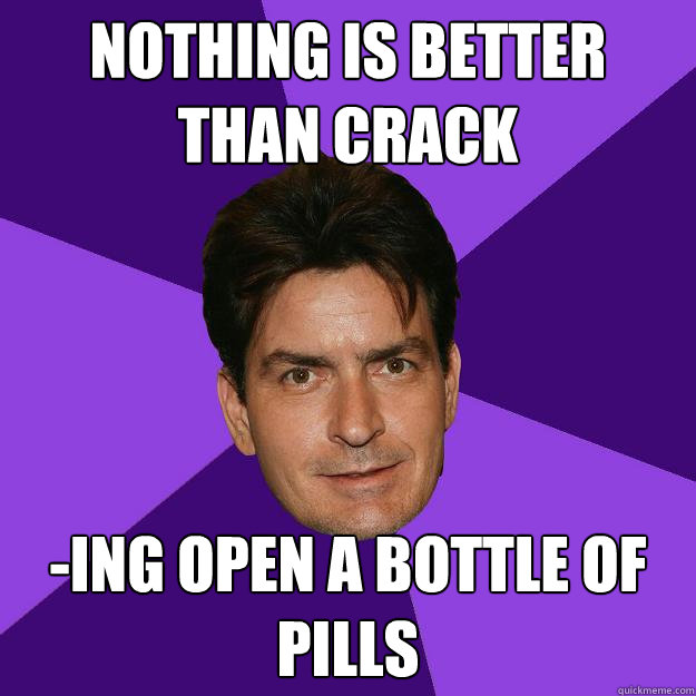 Nothing is better than crack -ing open a bottle of pills  Clean Sheen