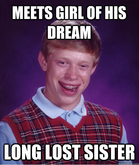 meets girl of his dream long lost sister  Unlucky Brian