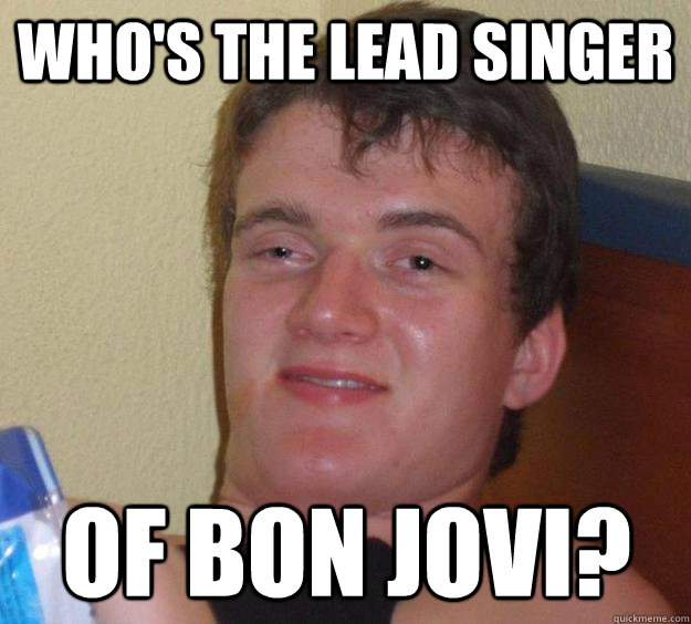 Who's the lead singer of bon jovi?  10 Guy