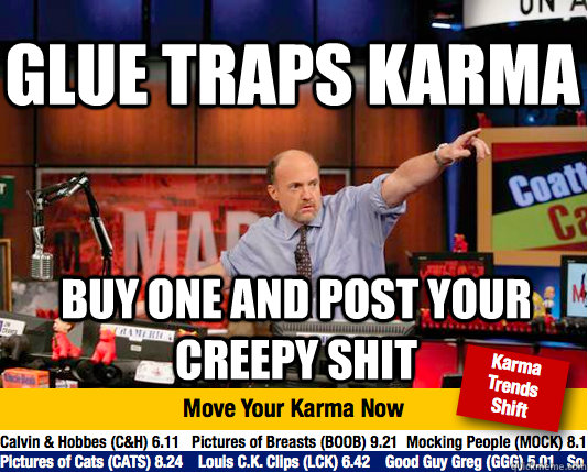 GLUE TRAPS KARMA BUY one AND POST YOUR CREEPY SHIT - GLUE TRAPS KARMA BUY one AND POST YOUR CREEPY SHIT  Mad Karma with Jim Cramer