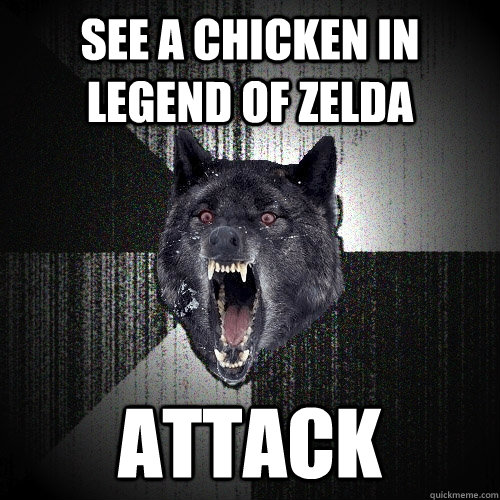 see a chicken in legend of zelda attack  Insanity Wolf