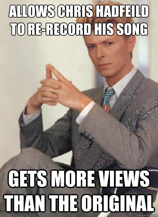 Allows Chris Hadfeild to re-record his song gets more views than the original  - Allows Chris Hadfeild to re-record his song gets more views than the original   David Bowie