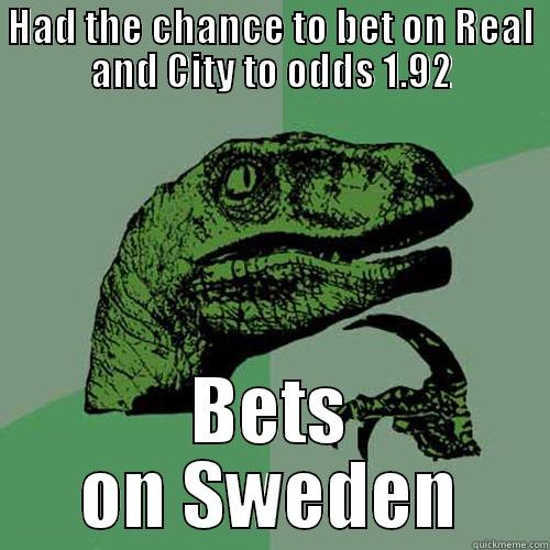 HAD THE CHANCE TO BET ON REAL AND CITY TO ODDS 1.92 BETS ON SWEDEN Philosoraptor