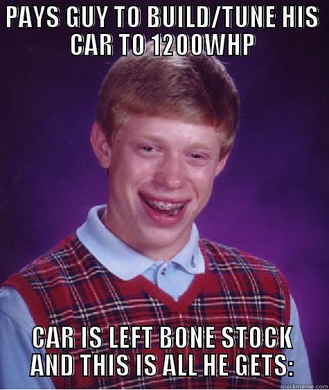 Car Tuner Fail - PAYS GUY TO BUILD/TUNE HIS CAR TO 1200WHP CAR IS LEFT BONE STOCK AND THIS IS ALL HE GETS: Bad Luck Brian