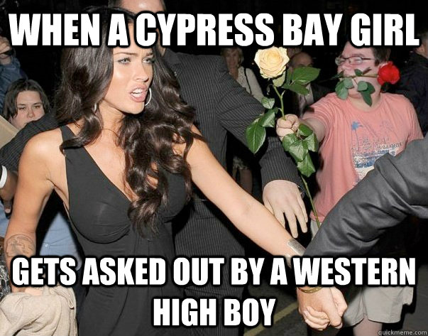 When a cypress bay girl gets asked out by a western high boy  Out of his legue guy