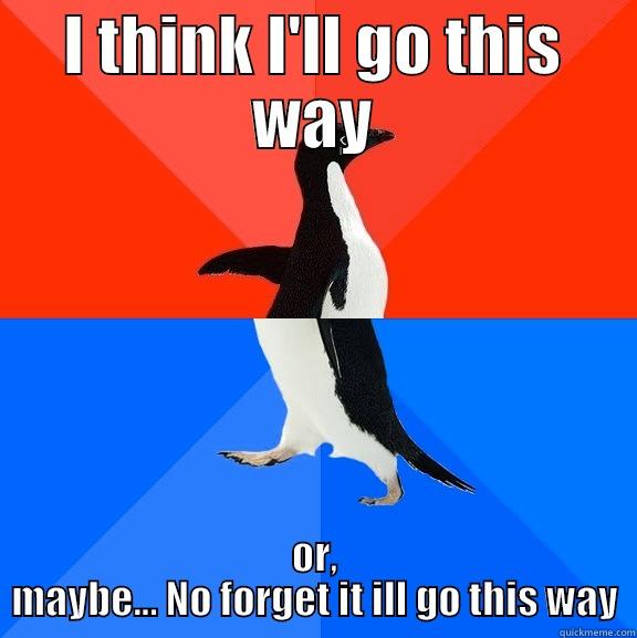 I THINK I'LL GO THIS WAY OR, MAYBE... NO FORGET IT ILL GO THIS WAY Socially Awesome Awkward Penguin