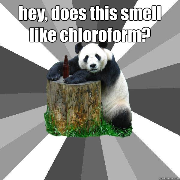 hey, does this smell like chloroform?   Pickup-Line Panda