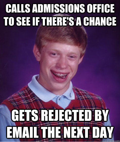 calls admissions office to see if there's a chance gets rejected by email the next day  Bad Luck Brian