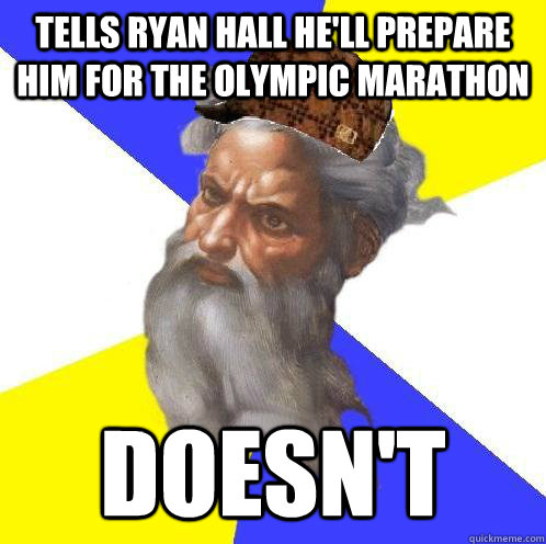 Tells ryan hall he'll prepare him for the olympic marathon doesn't  Scumbag God