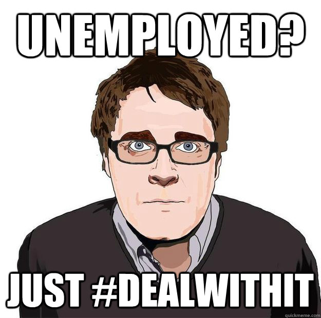 Unemployed? Just #dealwithit  Always Online Adam Orth