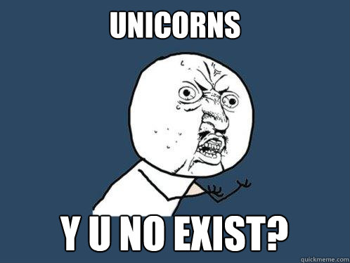 unicorns Y u no exist?  Y U No