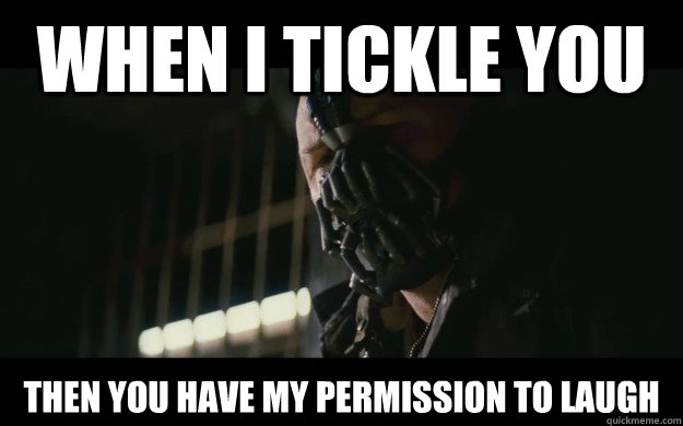 When I tickle you Then you have my permission to laugh  Badass Bane