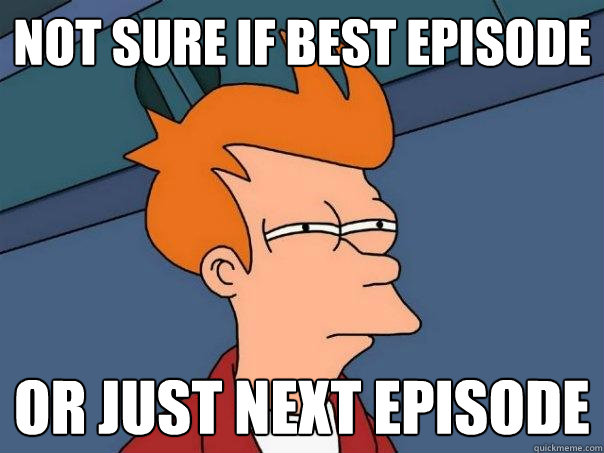 not sure if best episode or just next episode - not sure if best episode or just next episode  Futurama Fry