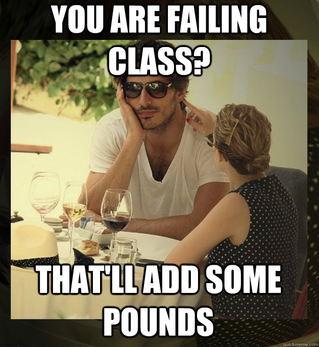 You are failing class? that'll add some pounds - You are failing class? that'll add some pounds  Misc