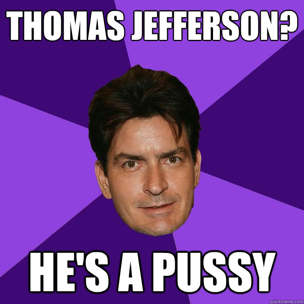 Thomas Jefferson? he's a pussy  Clean Sheen