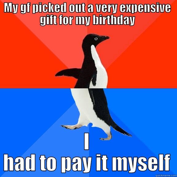 The struggle is real - MY GF PICKED OUT A VERY EXPENSIVE GIFT FOR MY BIRTHDAY I HAD TO PAY IT MYSELF Socially Awesome Awkward Penguin