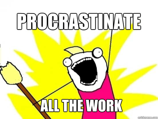 Procrastinate ALL the work - Procrastinate ALL the work  X All The Things