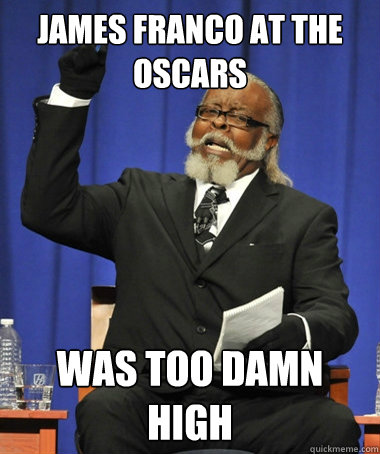 james franco at the oscars was too damn high  The Rent Is Too Damn High