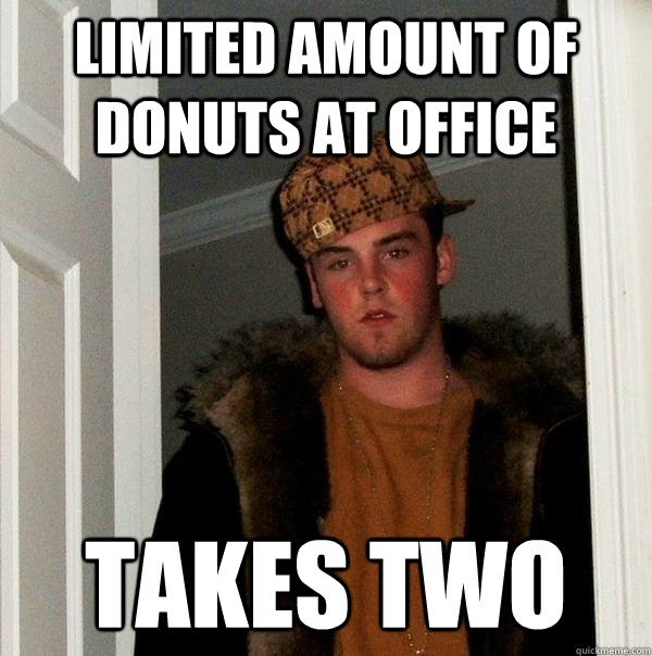 LIMITED AMOUNT OF DONUTS AT OFFICE TAKES TWO  Scumbag Steve