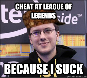 Cheat at League of Legends Because I suck  Scumbag Jatt