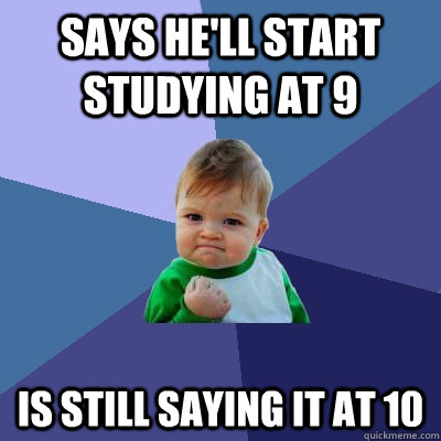 Says He'll start studying at 9 Is still saying it at 10  Success Kid