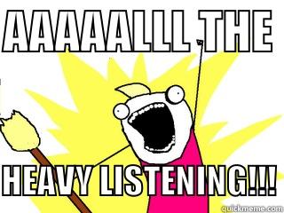 AAAAALLL THE  HEAVY LISTENING!!! All The Things