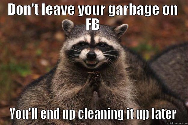 DON'T LEAVE YOUR GARBAGE ON FB YOU'LL END UP CLEANING IT UP LATER Evil Plotting Raccoon