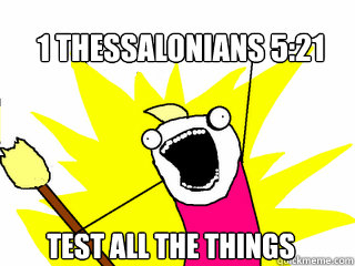 1 Thessalonians 5:21
 Test all the things  All The Things