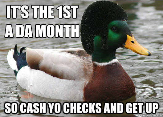 It's the 1st
a da month So cash yo checks and get up  Bone Thugs N Harmony Mallard