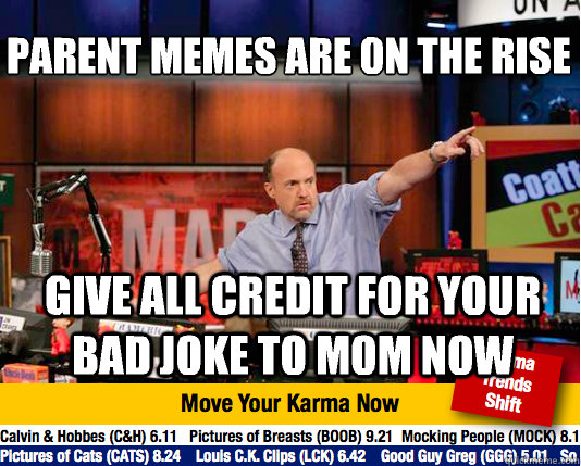 Parent memes are on the rise
 give all credit for your bad joke to mom now - Parent memes are on the rise
 give all credit for your bad joke to mom now  Mad Karma with Jim Cramer