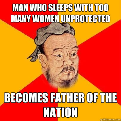 Man who sleeps with too many women unprotected becomes father of the nation - Man who sleeps with too many women unprotected becomes father of the nation  Confucius says