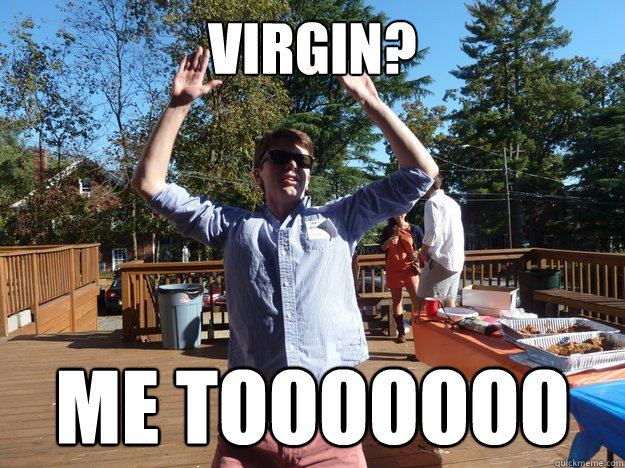 virgin? me tooooooo  